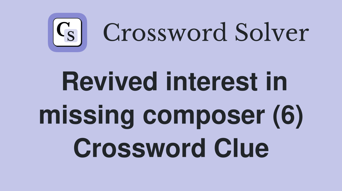 Revived interest in missing composer (6) Crossword Clue