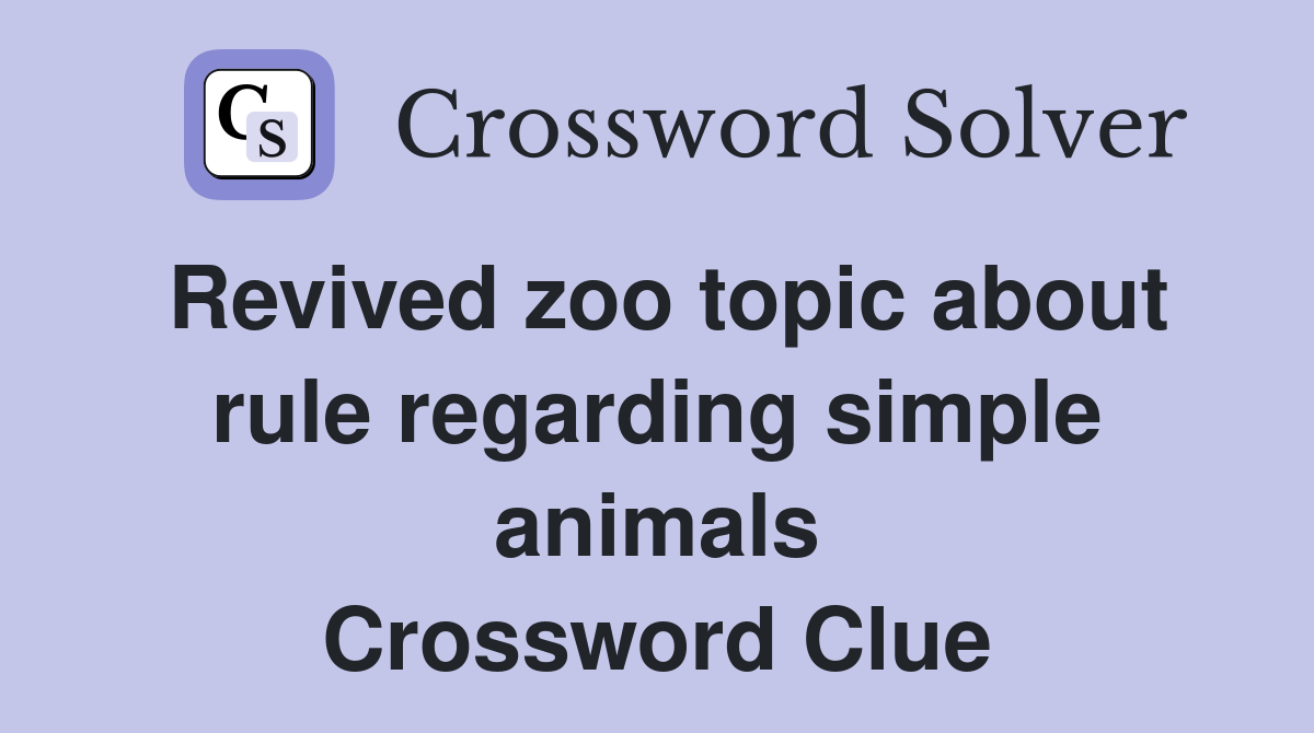 Revived zoo topic about rule regarding simple animals Crossword Clue