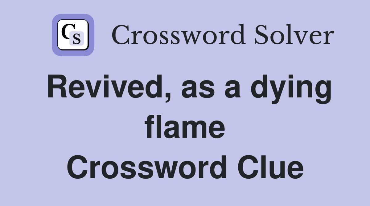 Revived, as a dying flame Crossword Clue