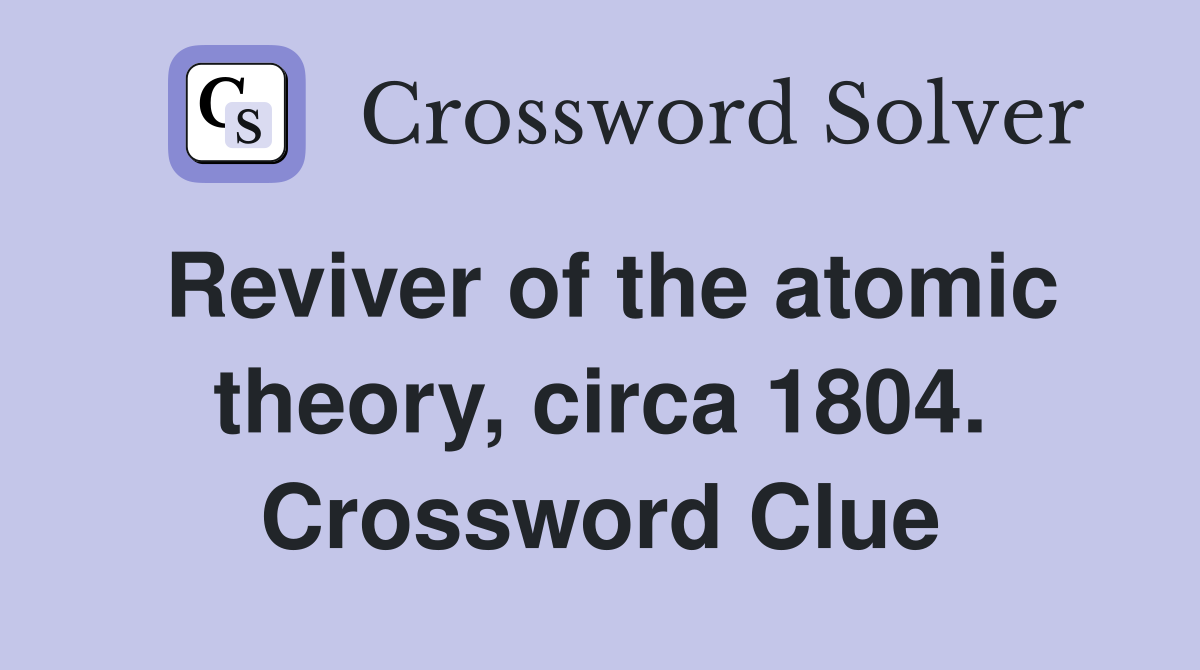 Reviver of the atomic theory, circa 1804. Crossword Clue