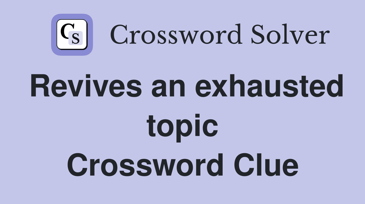 Revives an exhausted topic Crossword Clue