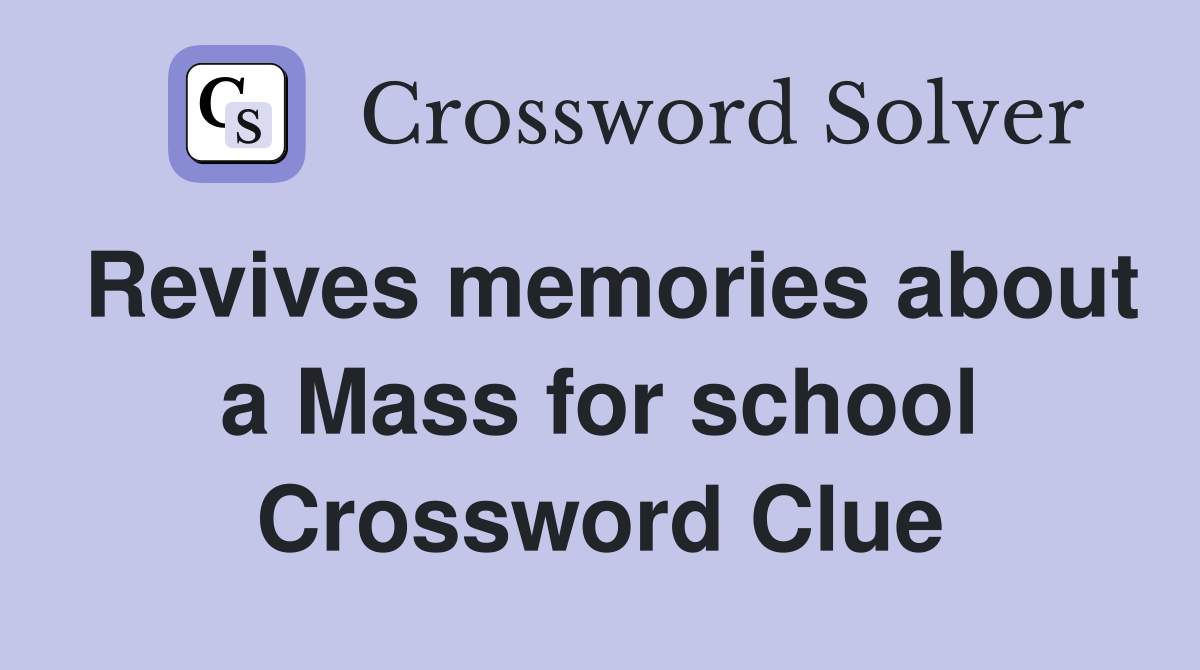 Revives memories about a Mass for school Crossword Clue