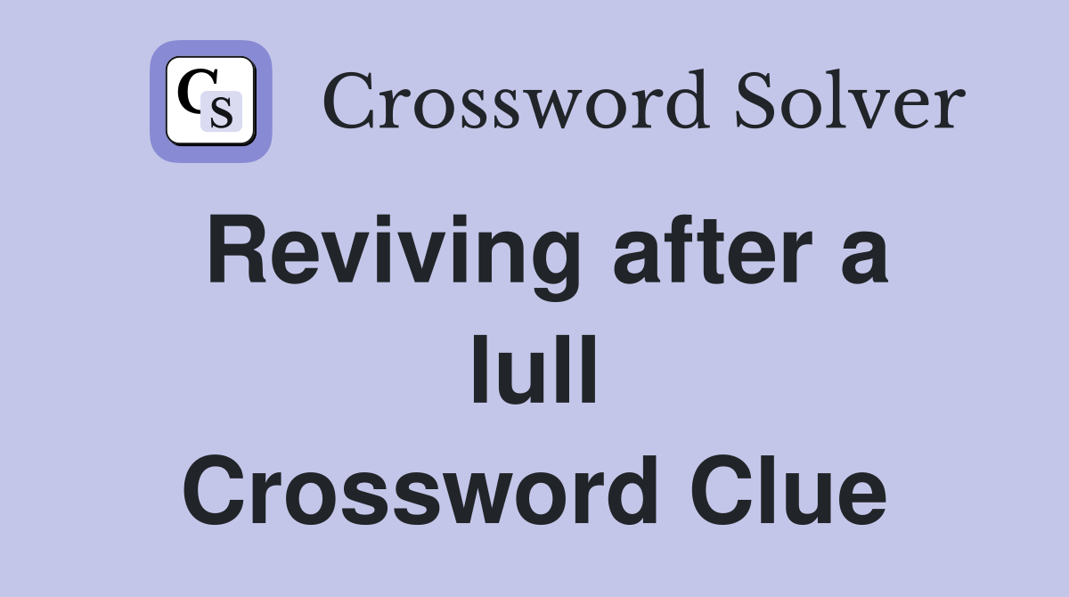 Reviving after a lull Crossword Clue
