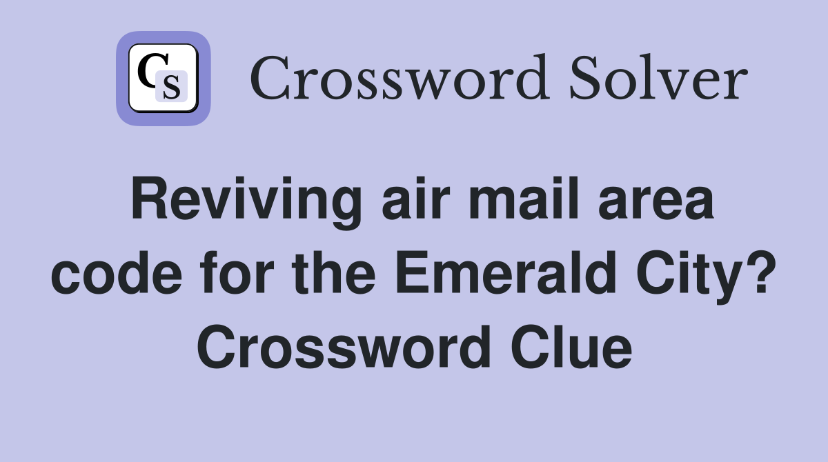 Reviving air mail area code for the Emerald City? Crossword Clue