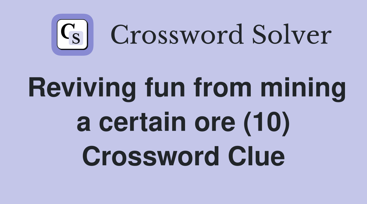 Reviving fun from mining a certain ore (10) Crossword Clue