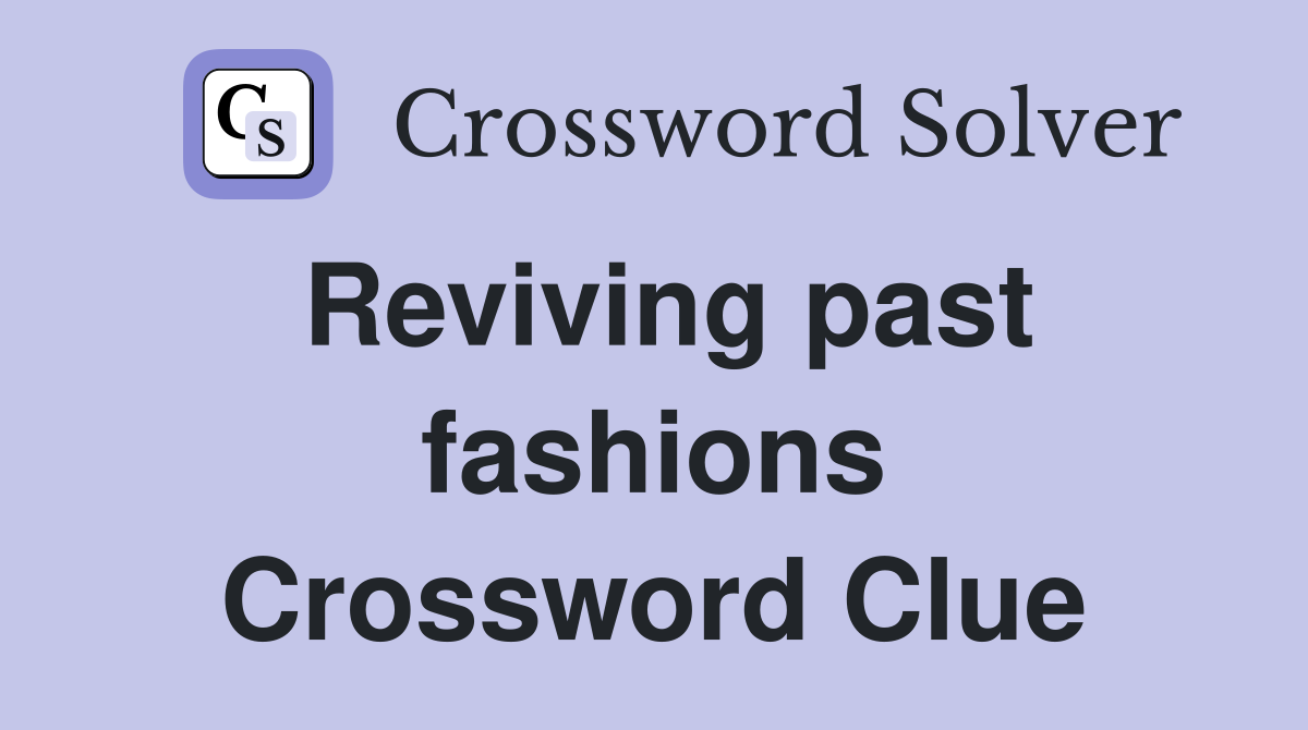 Reviving past fashions Crossword Clue
