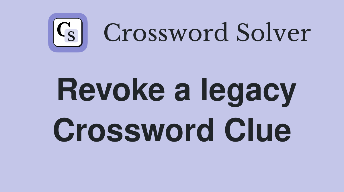 Revoke a legacy Crossword Clue