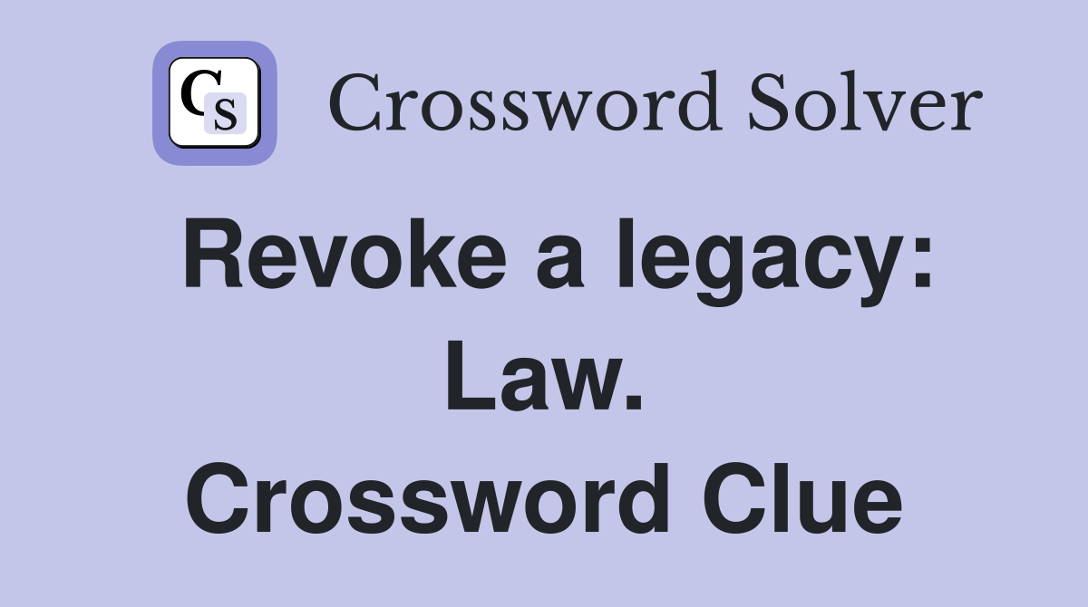 Revoke a legacy: Law. Crossword Clue