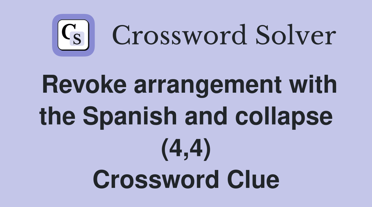 Revoke arrangement with the Spanish and collapse (4,4) Crossword Clue