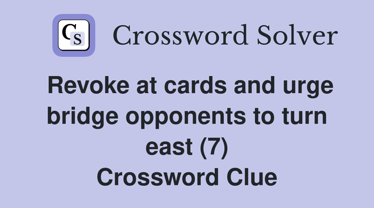 Revoke at cards and urge bridge opponents to turn east (7) Crossword Clue