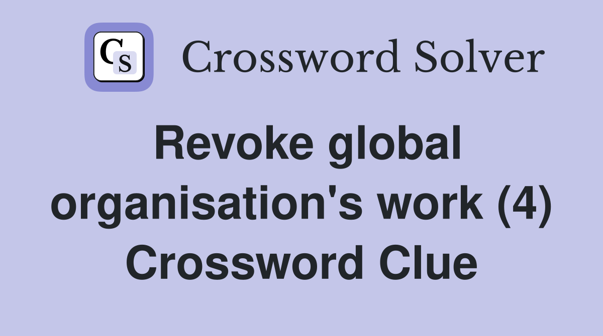 Revoke global organisation's work (4) Crossword Clue