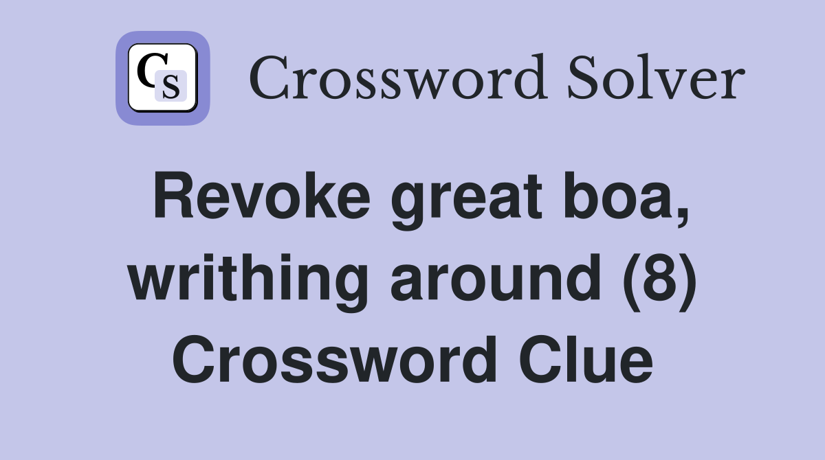 Revoke great boa, writhing around (8) Crossword Clue