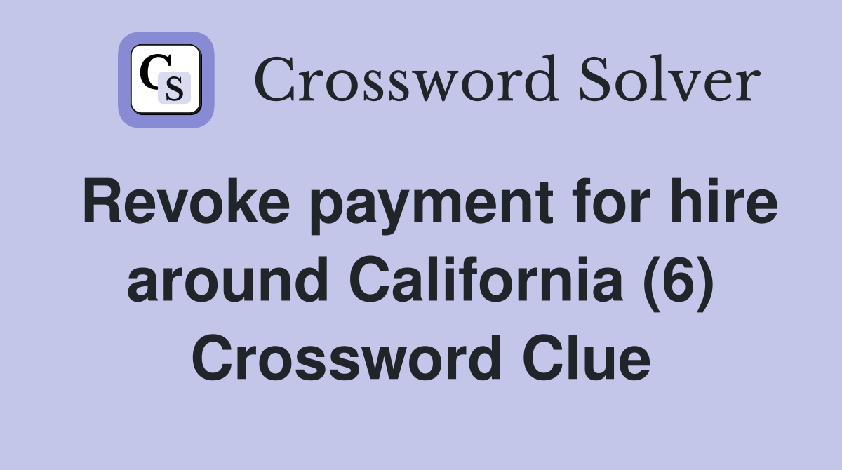 Revoke payment for hire around California (6) Crossword Clue
