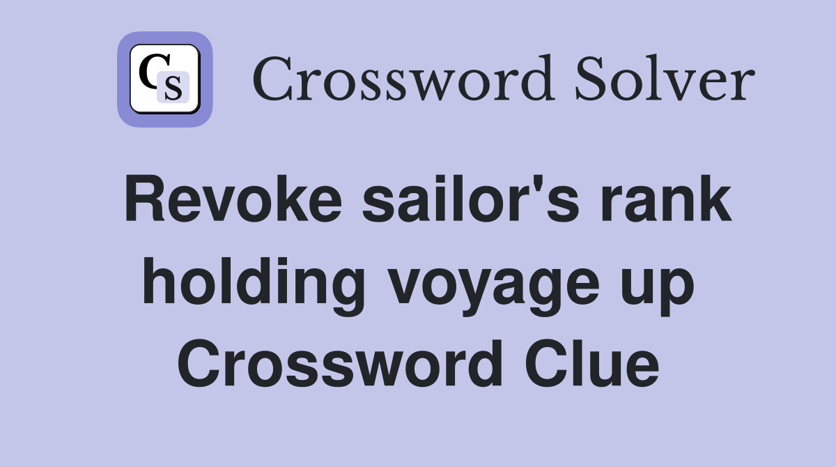 Revoke sailor's rank holding voyage up Crossword Clue