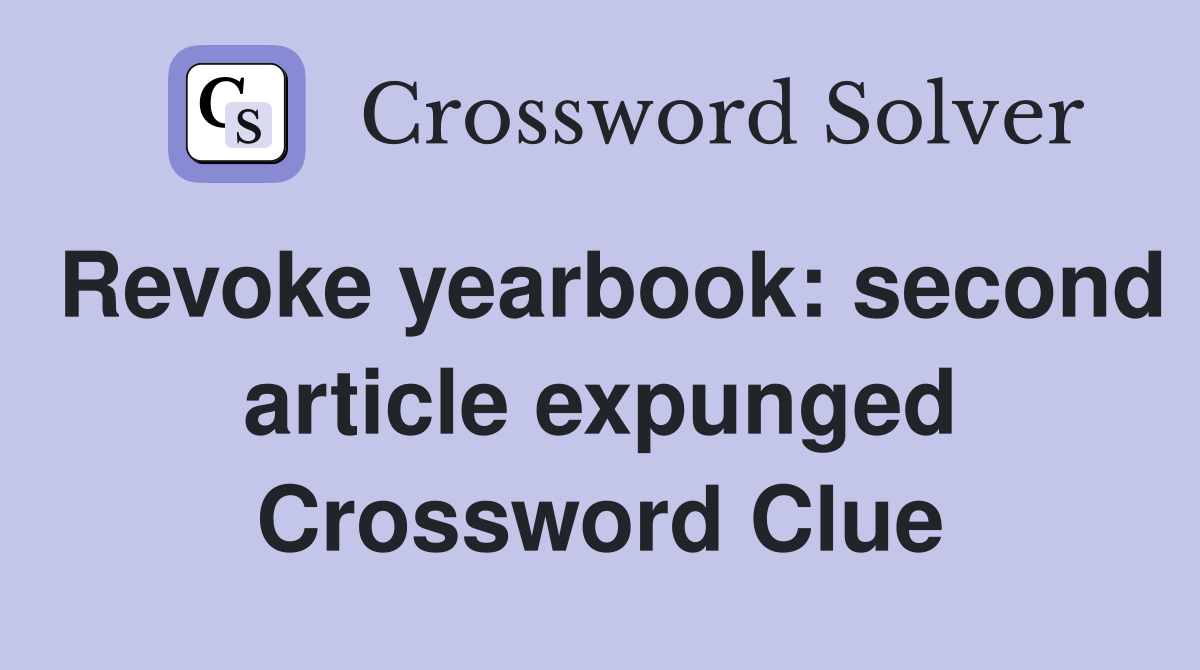 Revoke yearbook: second article expunged Crossword Clue