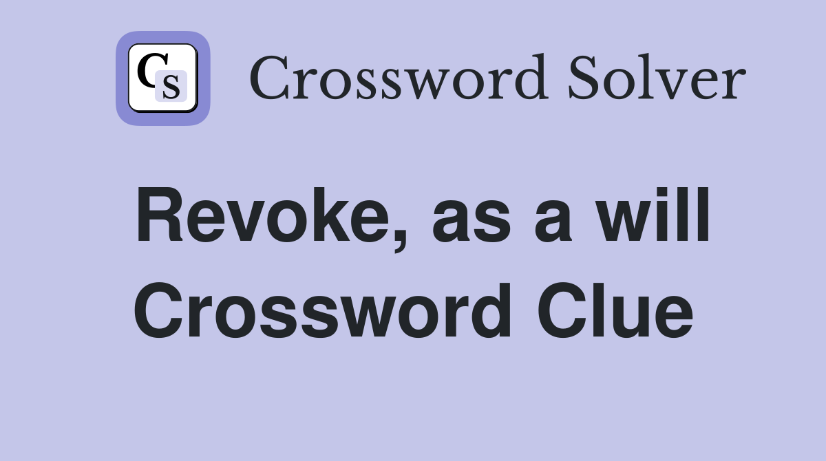 Revoke, as a will Crossword Clue