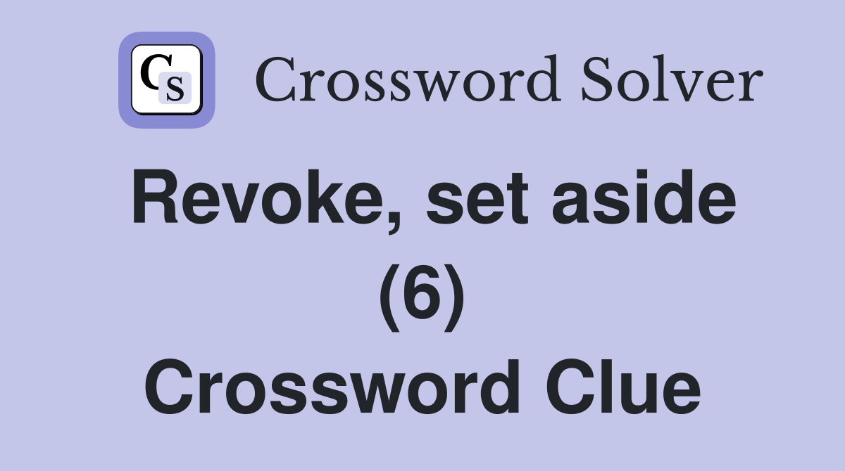 Revoke, set aside (6) Crossword Clue