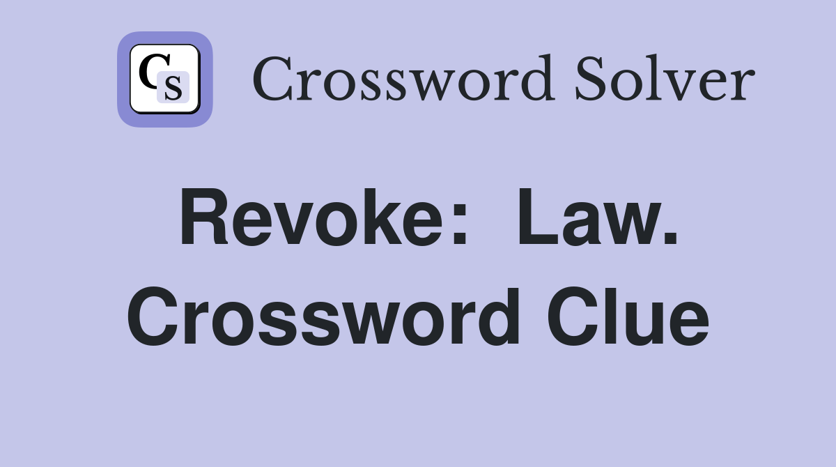 Revoke:  Law. Crossword Clue