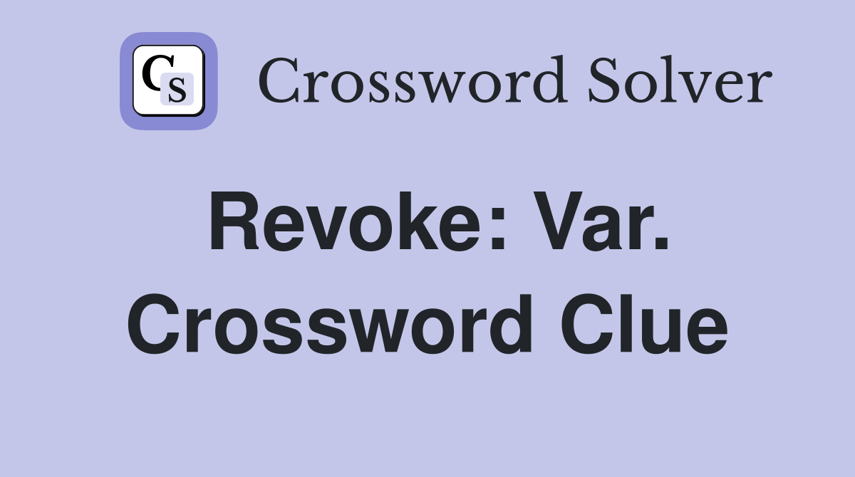 Revoke: Var. Crossword Clue