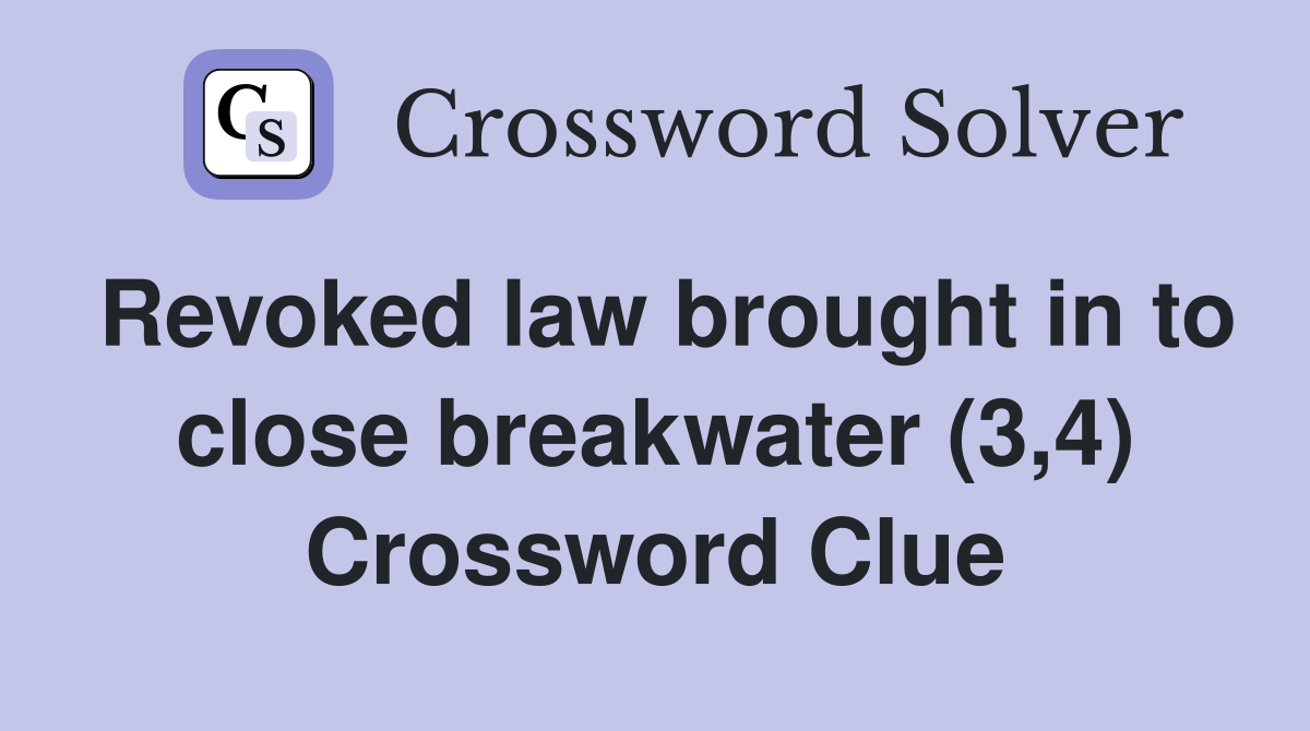 Revoked law brought in to close breakwater (3,4) Crossword Clue