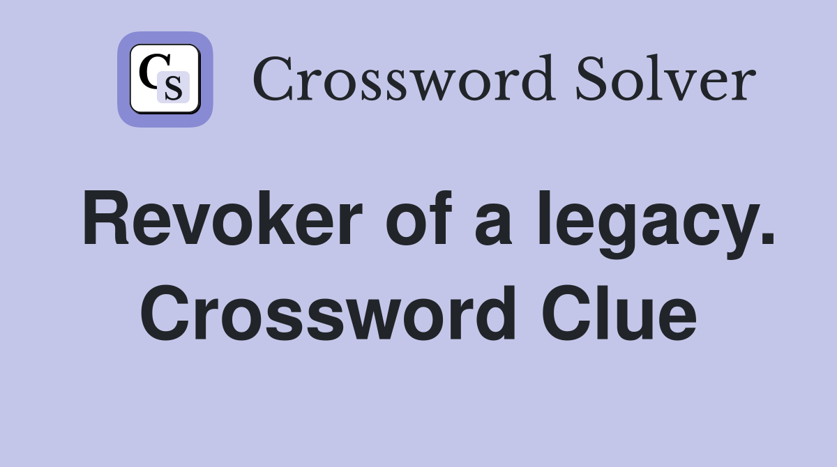 Revoker of a legacy. Crossword Clue