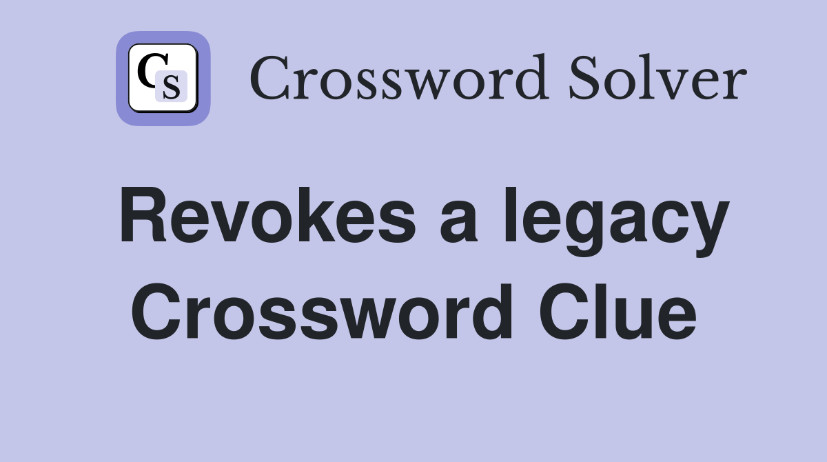 Revokes a legacy Crossword Clue
