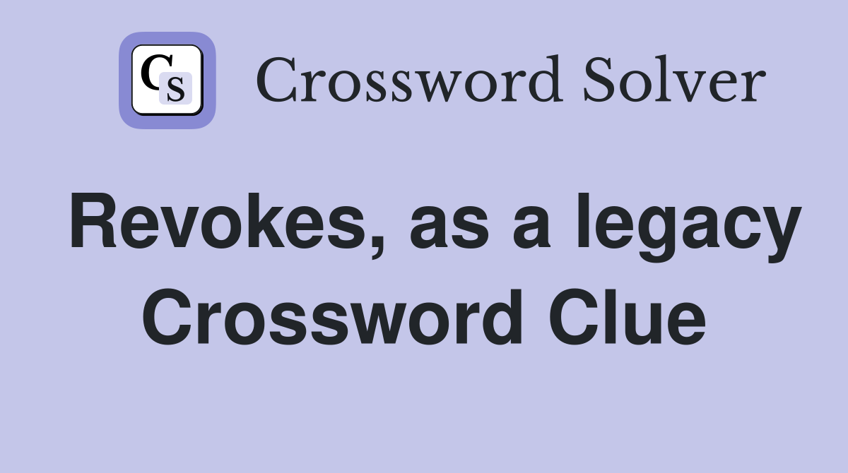 Revokes, as a legacy Crossword Clue