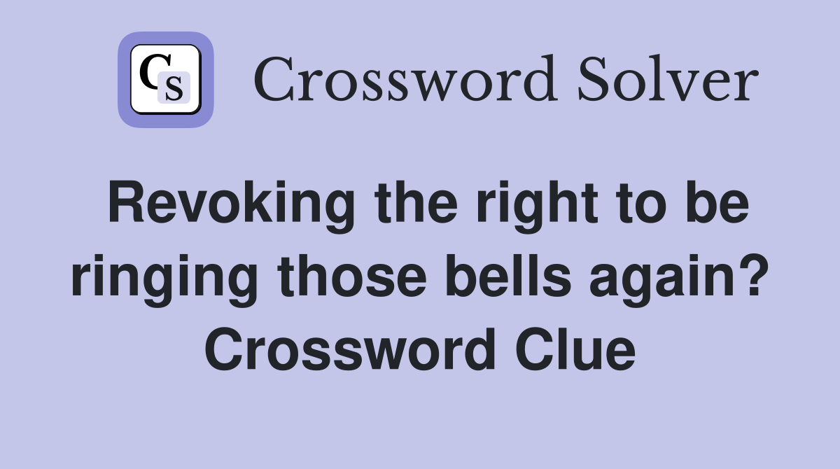 Revoking the right to be ringing those bells again? Crossword Clue