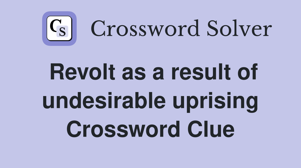 Revolt as a result of undesirable uprising Crossword Clue