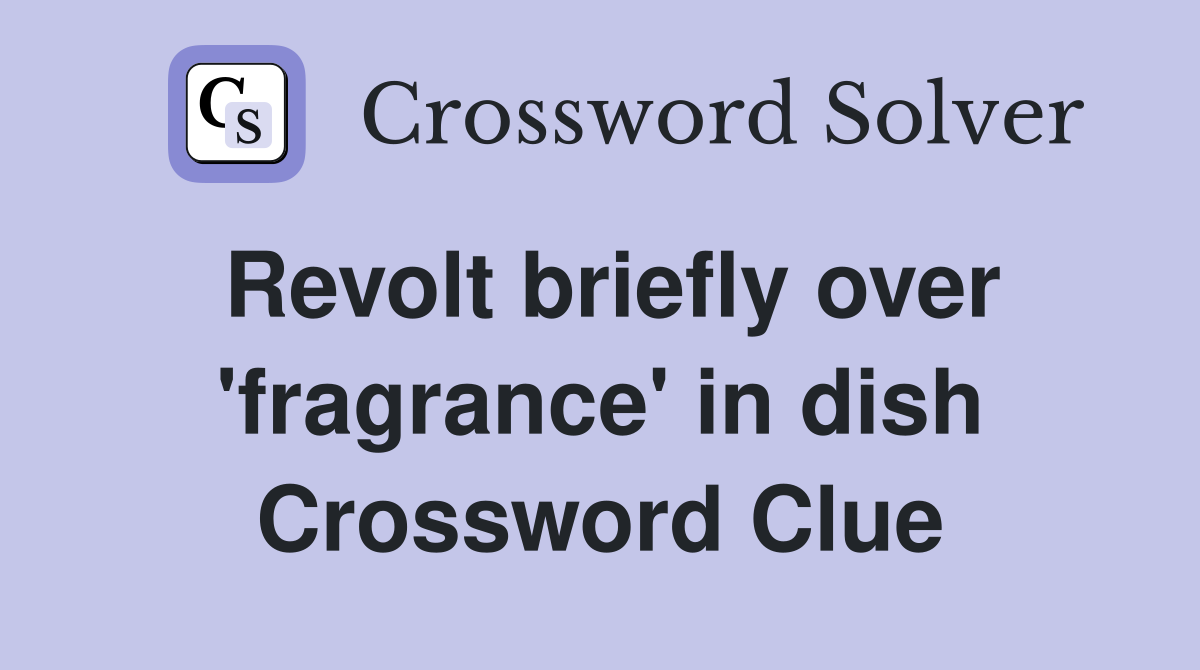 Revolt briefly over 'fragrance' in dish Crossword Clue
