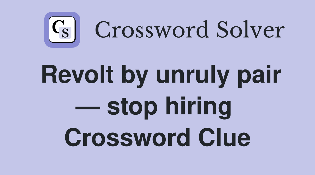 Revolt by unruly pair — stop hiring  Crossword Clue