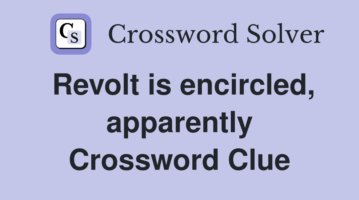Revolt is encircled, apparently Crossword Clue