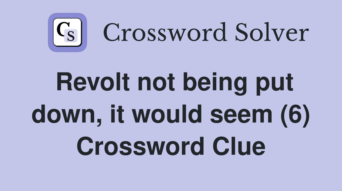 Revolt not being put down, it would seem (6) Crossword Clue
