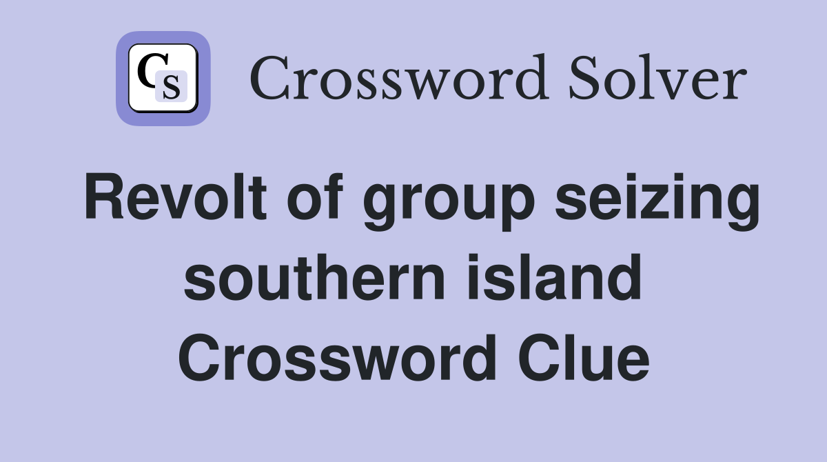 Revolt of group seizing southern island Crossword Clue