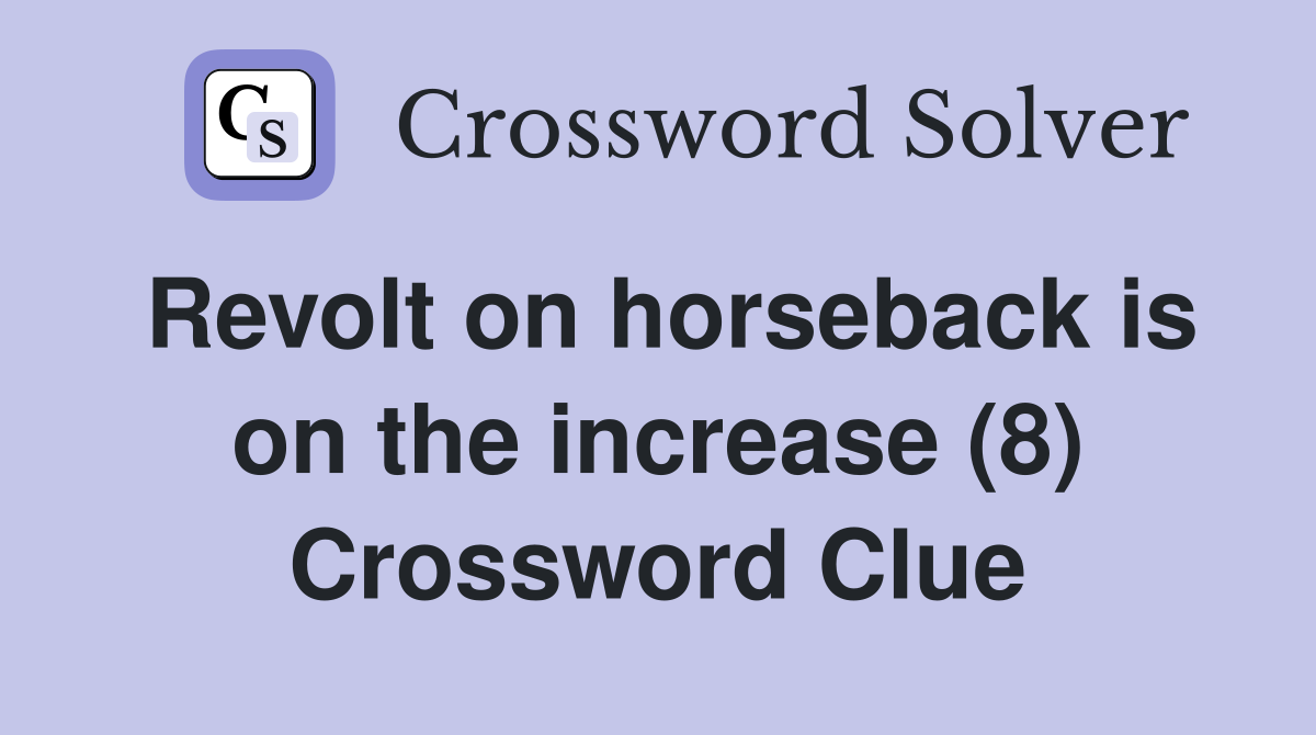 Revolt on horseback is on the increase (8) Crossword Clue
