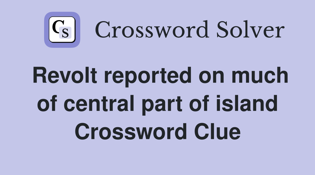 Revolt reported on much of central part of island Crossword Clue