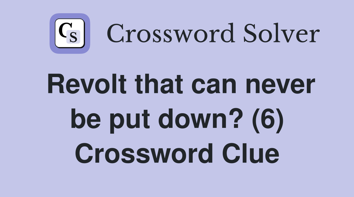 Revolt that can never be put down? (6) Crossword Clue