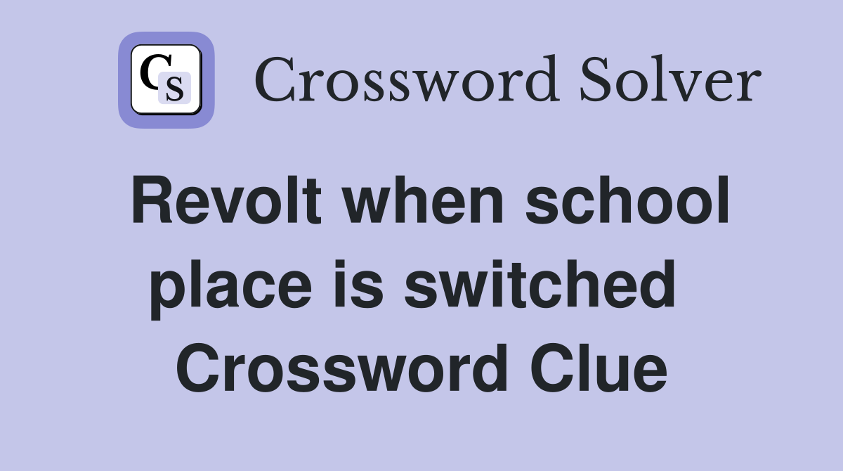 Revolt when school place is switched  Crossword Clue