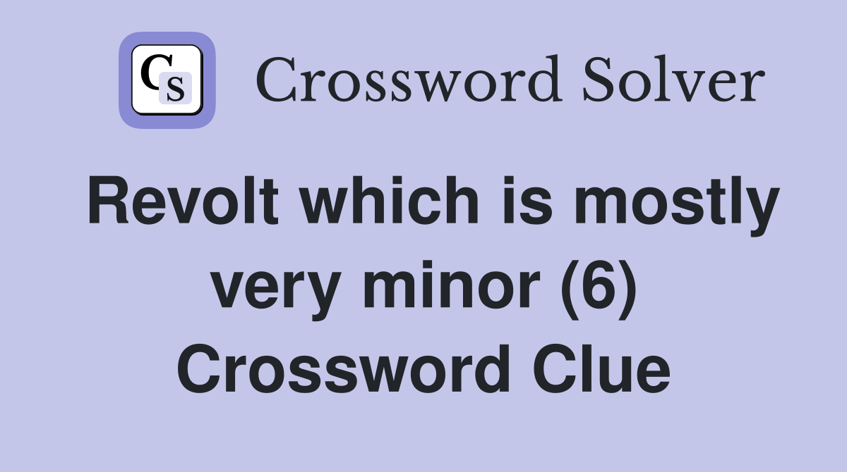 Revolt which is mostly very minor (6) Crossword Clue