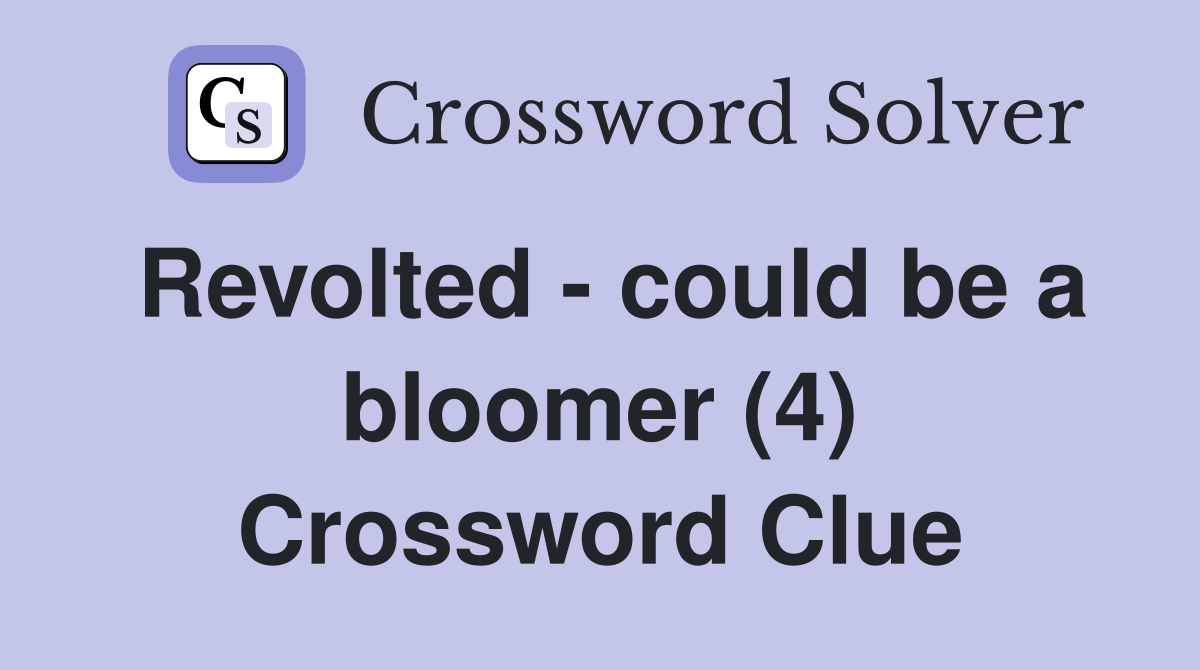 Revolted - could be a bloomer (4) Crossword Clue