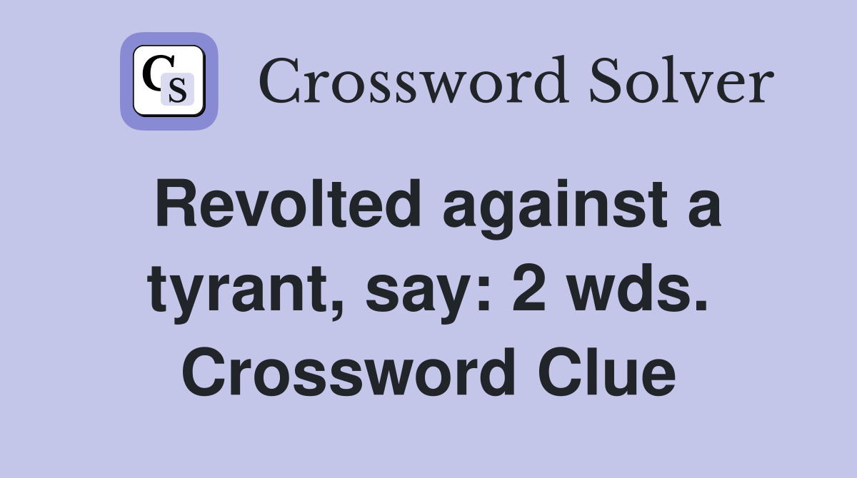 Revolted against a tyrant, say: 2 wds. Crossword Clue