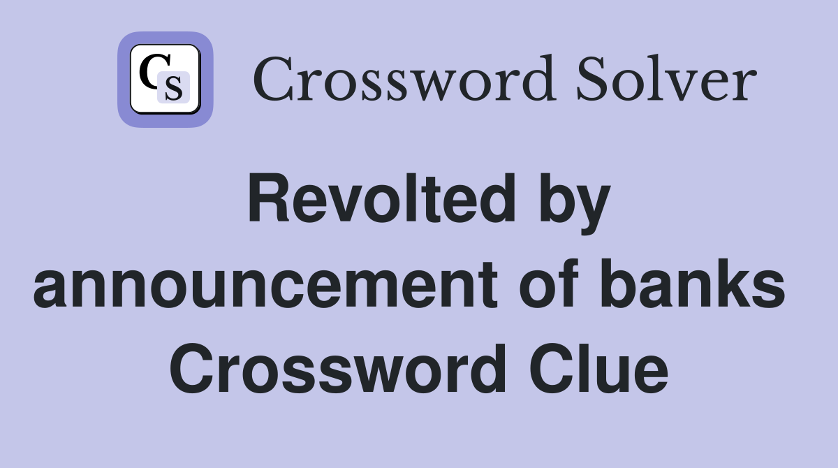 Revolted by announcement of banks  Crossword Clue