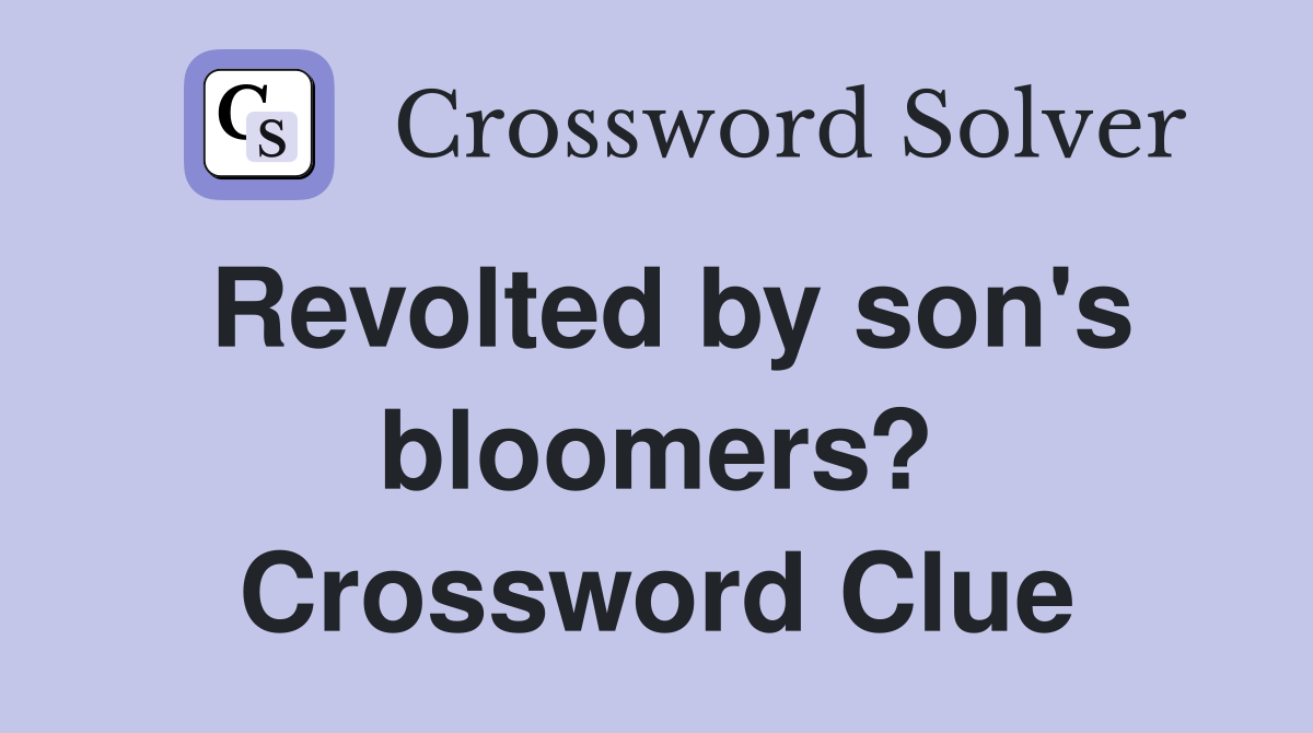 Revolted by son's bloomers? Crossword Clue