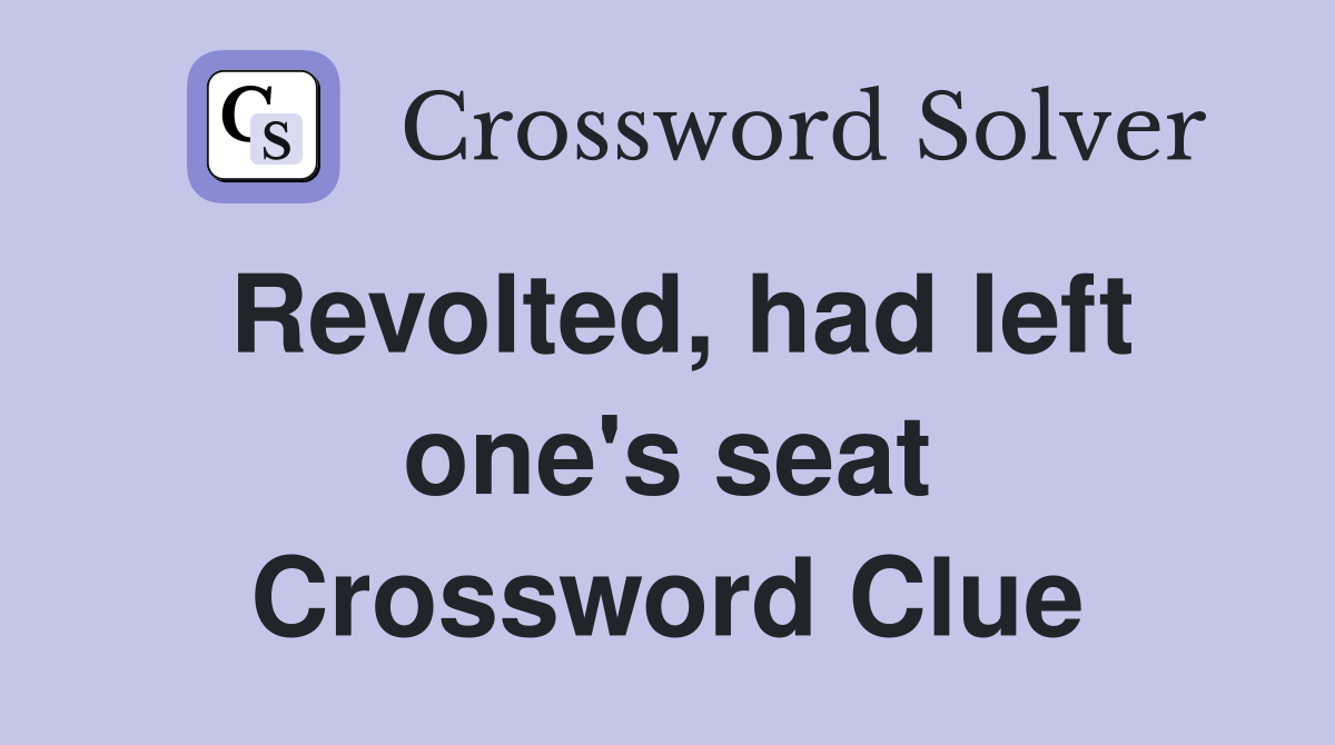 Revolted, had left one's seat Crossword Clue