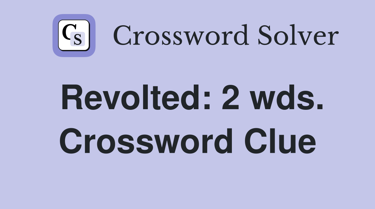 Revolted: 2 wds. Crossword Clue
