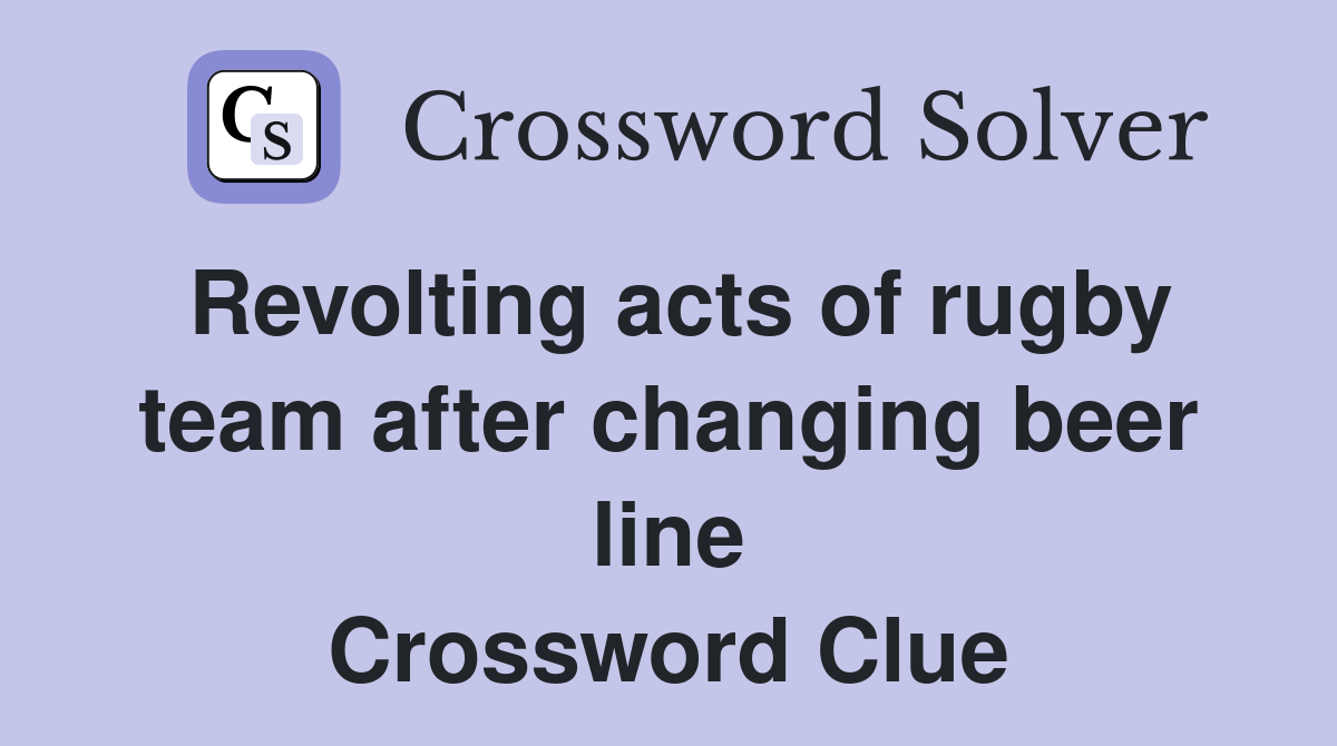 Revolting acts of rugby team after changing beer line Crossword Clue