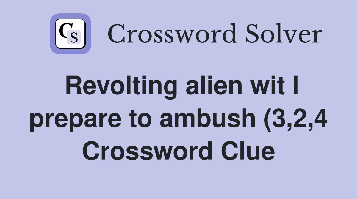 Revolting alien wit I prepare to ambush (3 2 4) Crossword Clue Revolting alien wit I prepare to ambush (3 2 4) Crossword Clue