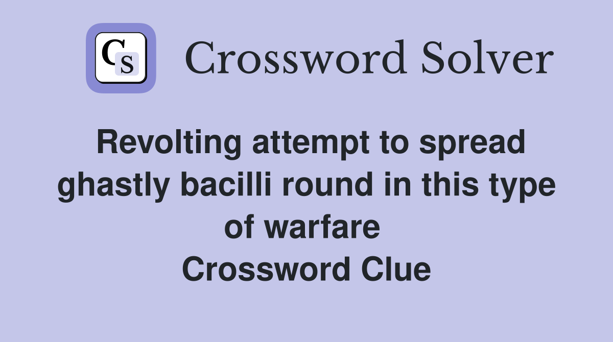 Revolting attempt to spread ghastly bacilli round in this type of warfare  Crossword Clue