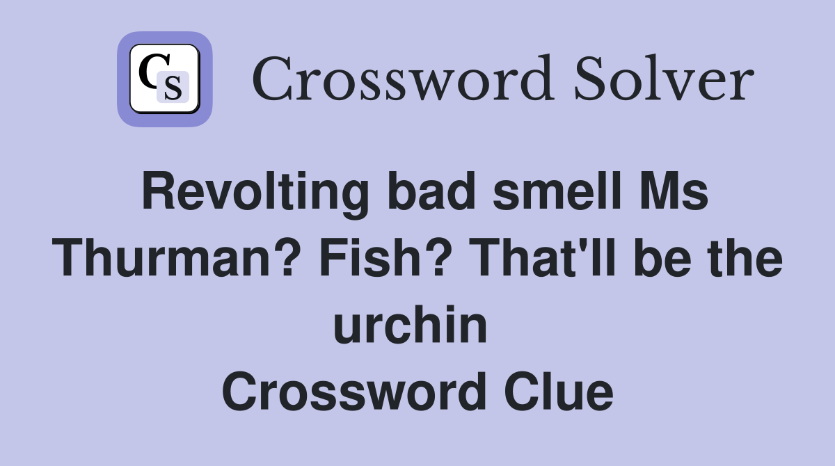 Revolting bad smell Ms Thurman? Fish? That'll be the urchin  Crossword Clue