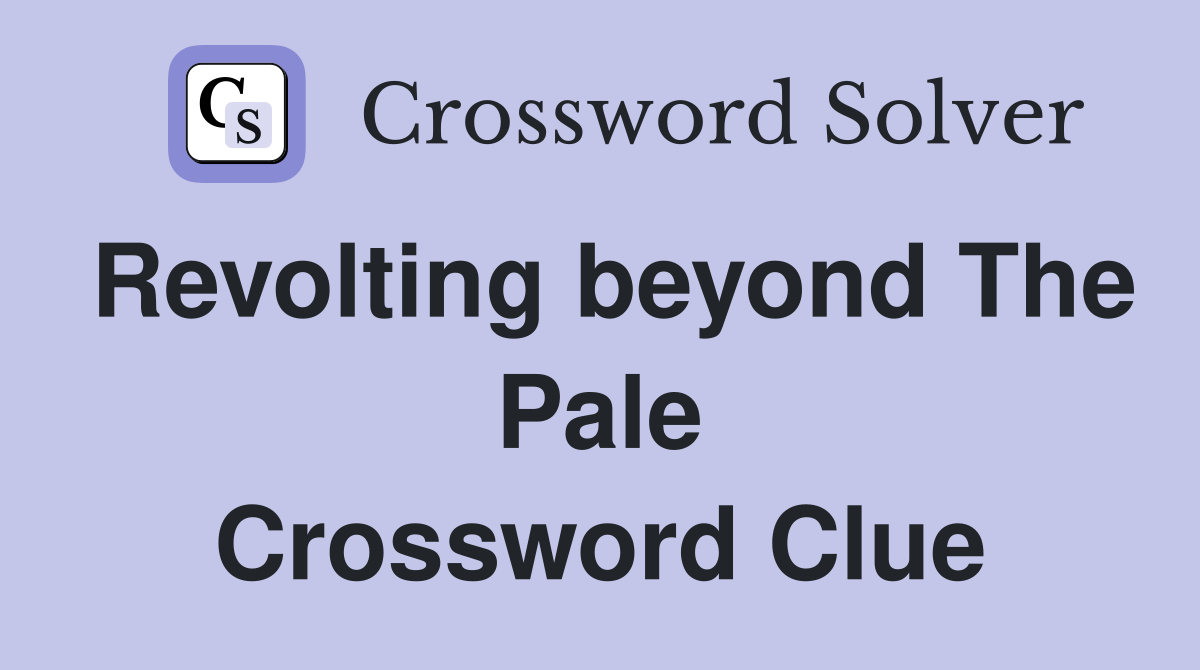 Revolting beyond The Pale Crossword Clue